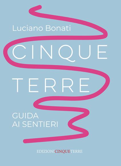 Cinque Terre. Guida ai sentieri. Nuova ediz. - Luciano Bonati - copertina