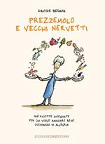 Prezzemolo e vecchi nervetti. 108 ricette disegnate per chi vuole mangiare bene cucinando in allegria. Ediz. illustrata