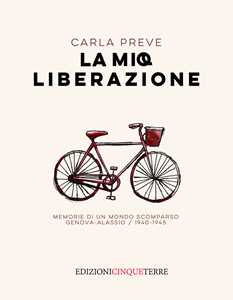 La mia Liberazione. Memorie di un mondo scomparso. Genova-Alassio, 1940-1945