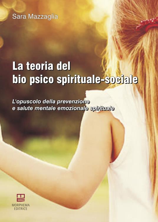 La teoria del bio psico spirituale-sociale. L'opuscolo della prevenzione e salute mentale emozionale spirituale - Sara Mazzaglia - copertina