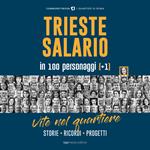 Trieste-Salario in 100 personaggi (+1). Vite nel quartiere. Storie, ricordi, progetti
