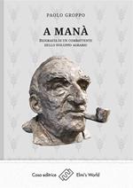 A Manà. Biografia di un combattente dello sviluppo agraria