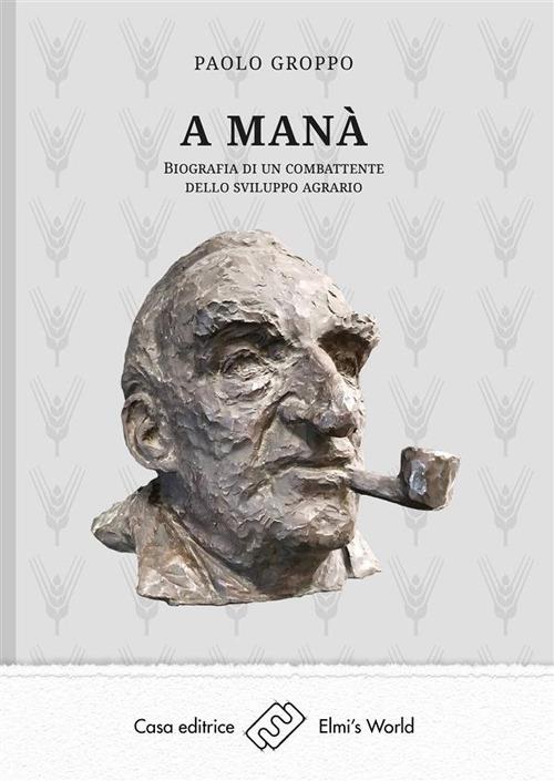 A Manà. Biografia di un combattente dello sviluppo agraria - Paolo Groppo - ebook
