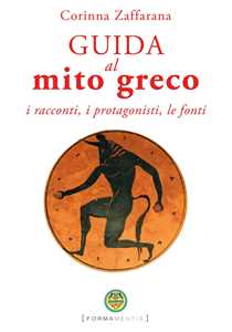 Guida al mito greco. I racconti, i protagonisti, le fonti