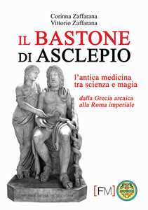 Il bastone di Asclepio. L'antica medicina tra scienza e magia dalla Grecia arcaica alla Roma imperiale. Ediz. illustrata