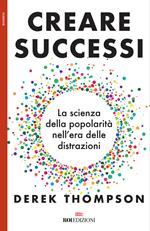 Creare successi. La scienza della popolarità nell'era delle distrazioni