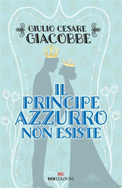 Il principe azzurro non esiste - Giulio Cesare Giacobbe - ebook
