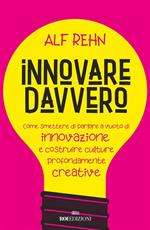 Innovare davvero. Come smettere di parlare a vuoto di innovazione e costruire culture profondamente creative