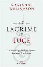 Dalle lacrime alla luce. Un antidoto spirituale per superare i momenti di sofferenza