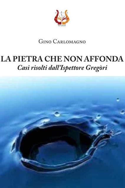 La pietra che non affonda. Casi risolti dall'ispettore Gregòri - Gino Carlomagno - copertina