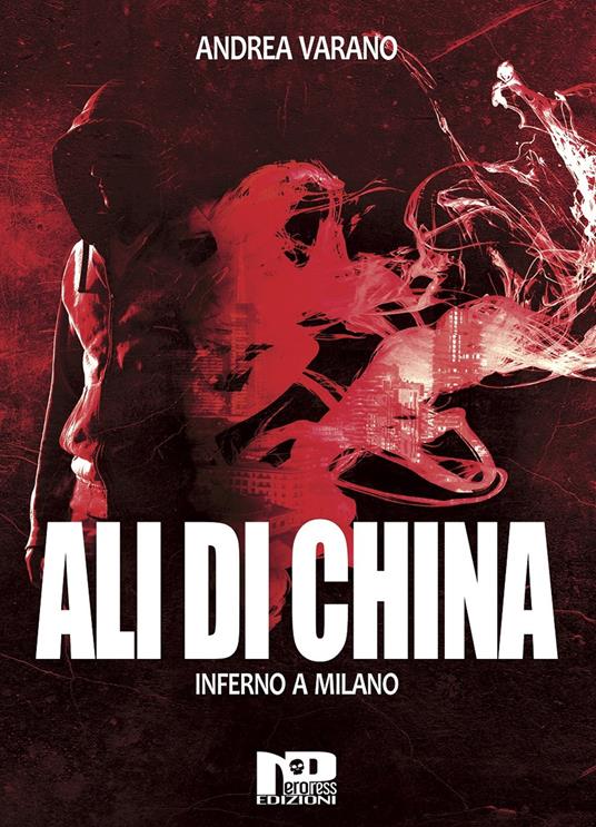 Ali di china. Inferno a Milano - Andrea Varano - copertina