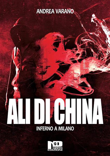 Ali di china. Inferno a Milano - Andrea Varano - ebook