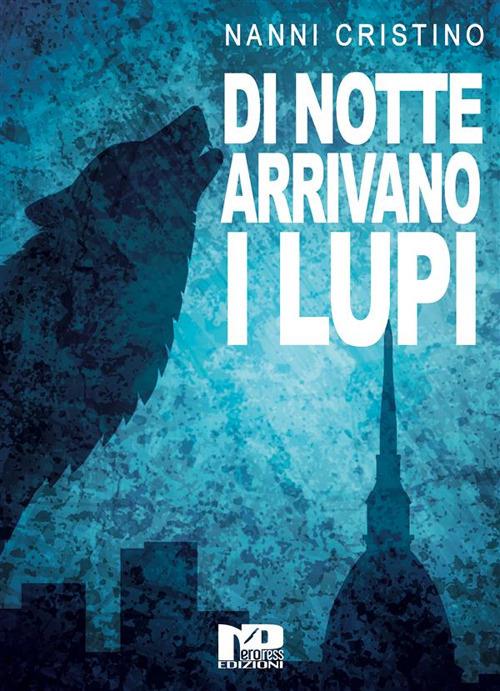 Di notte arrivano i lupi - Nanni Cristino - ebook