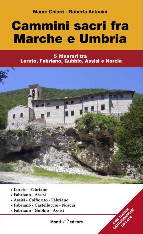 Cammini sacri fra Marche e Umbria. 5 itinerari tra Loreto, Fabriano, Gubbio, Assisi e Norcia - Mauro Chiorri,Roberta Antonini - copertina