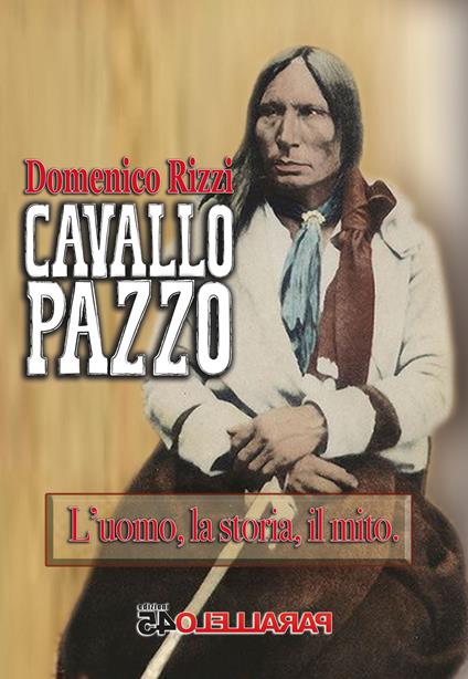 Cavallo Pazzo. L'uomo, la storia, il mito - Domenico Rizzi - copertina