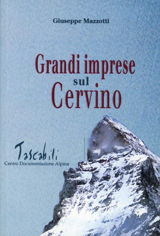 Grandi imprese sul Cervino. Con un intervento di Pietro Giglio e un ritratto alpinistico dell'autore di Italo Zandonella Callegher - Giuseppe Mazzotti - copertina