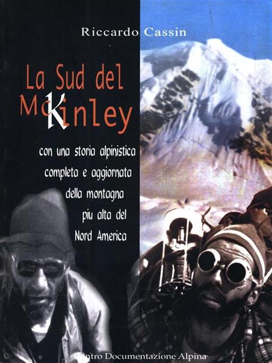 La sud del McKinley. Con una storia alpinistica completa e aggiornata della montagna più alta del nord America - Riccardo Cassin,Mirella Tenderini - 4