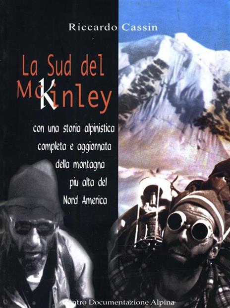 La sud del McKinley. Con una storia alpinistica completa e aggiornata della montagna più alta del nord America - Riccardo Cassin,Mirella Tenderini - copertina