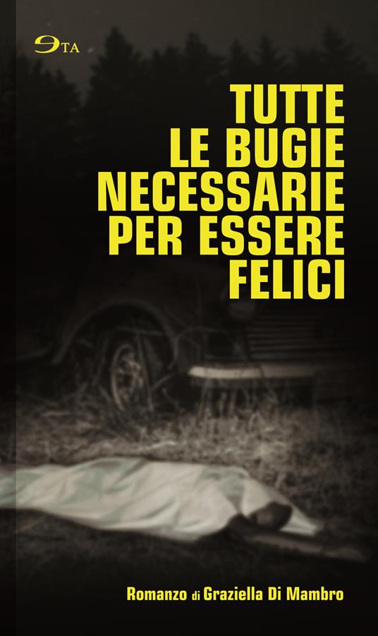 Tutte le bugie necessarie per essere felici - Graziella Di Mambro - copertina