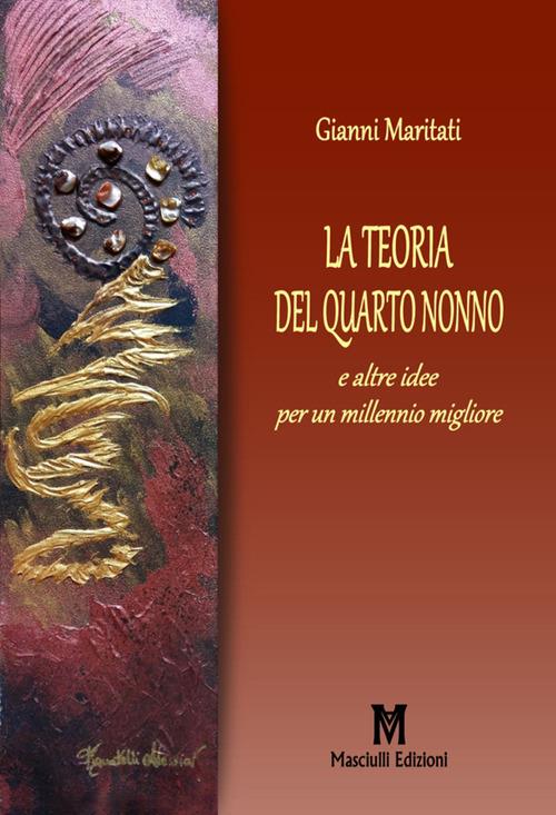 La teoria del quarto nonno. E altre idee per un millennio migliore - Gianni Maritati - copertina