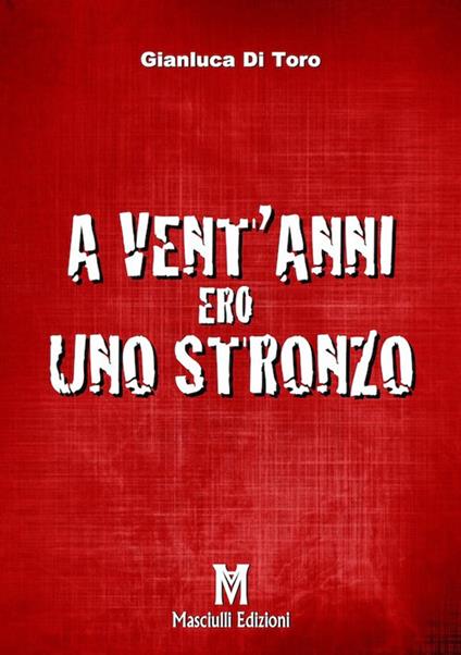A vent'anni ero uno stronzo - Gianluca Di Toro - copertina