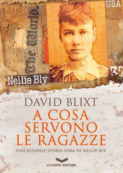 A cosa servono le ragazze. L'incredibile storia di Nellie Bly - David Blixt - copertina