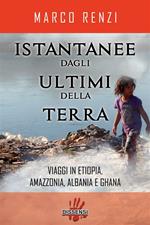 Istantanee dagli ultimi della terra. Viaggi in Etiopia, Amazzonia, Albania e Ghana