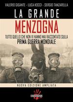 La grande menzogna. Tutto quello che non vi hanno mai raccontato sulla prima guerra mondiale. Ediz. ampliata