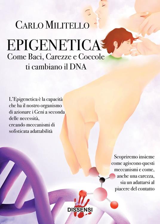 Epigenetica. Come baci, carezze e coccole ti cambiano il DNA - Carlo Militello - copertina