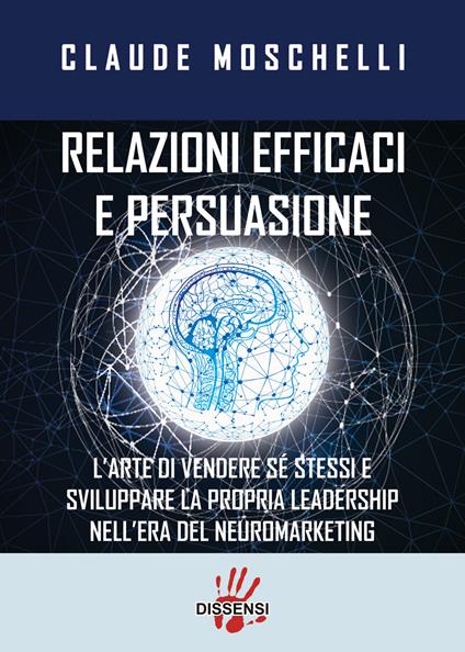 Relazioni efficaci e persuasione. L'arte di vendere sé stessi e sviluppare la propria leadership nell'era del neuromarketing - Claude Moschelli - copertina