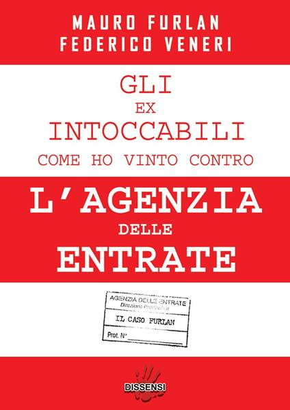 Gli ex intoccabili. Come ho vinto contro l'Agenzia delle Entrate. Il caso Furlan - Federico Veneri,Mauro Furlan - copertina