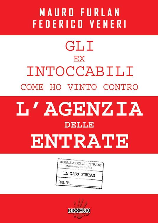 Gli ex intoccabili. Come ho vinto contro l'Agenzia delle Entrate. Il caso Furlan - Federico Veneri,Mauro Furlan - copertina