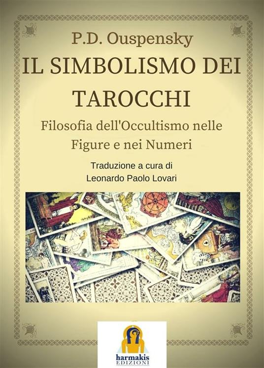 Il simbolismo dei tarocchi. Filosofia dell'occultismo nelle figure e nei numeri - P. D. Uspenskij,Leonardo Paolo Lovari - ebook