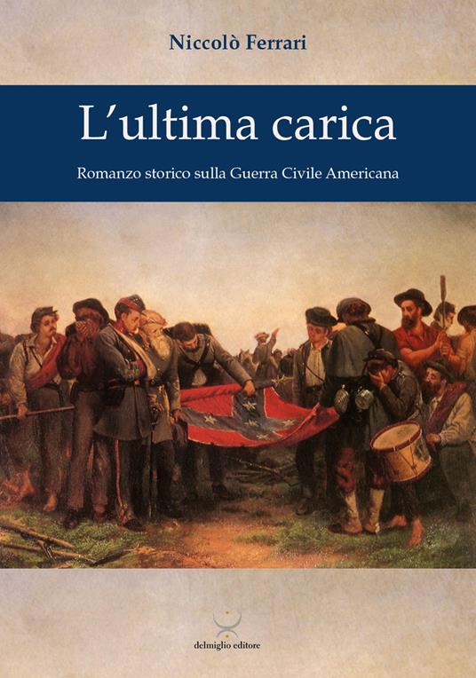 L'ultima carica. Romanzo storico sulla guerra civile americana - Niccolò Ferrari - copertina
