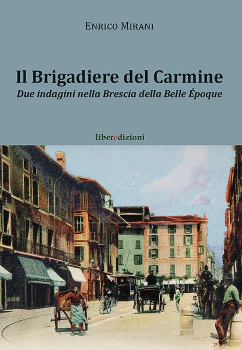 Il brigadiere del Carmine. Due indagini nella Brescia della Belle Époque - Enrico Mirani - copertina