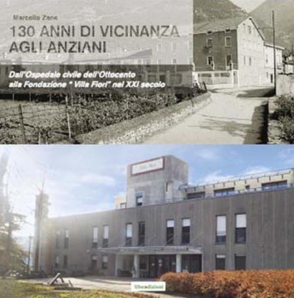 130 anni di vicinanza agli anziani. Dall'Ospedale civile dell'Ottocento alla Fondazione «Villa Fiori» nel XXI secolo - Marcello Zane - copertina