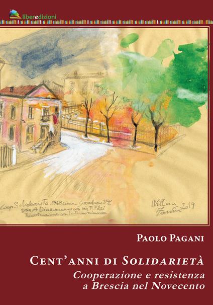 Cent'anni di solidarietà. Cooperazione e resistenza a Brescia nel Novecento - Paolo Pagani - copertina