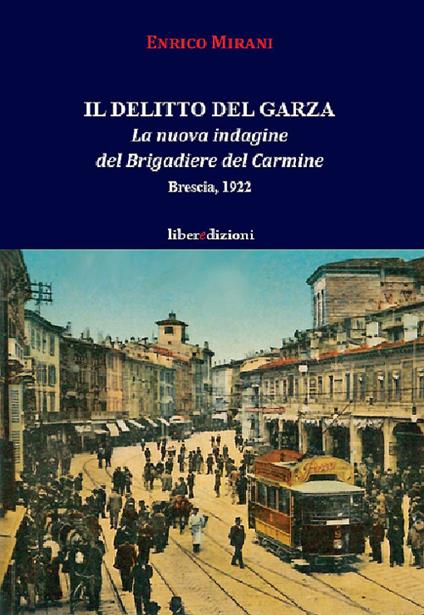 Il delitto del Garza. La nuova indagine del Brigadiere del Carmine. Brescia 1922 - Enrico Mirani - copertina