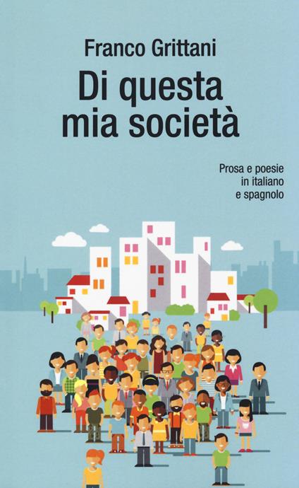 Di questa mia società. Prosa e poesie in italiano e spagnolo - Franco Grittani - copertina