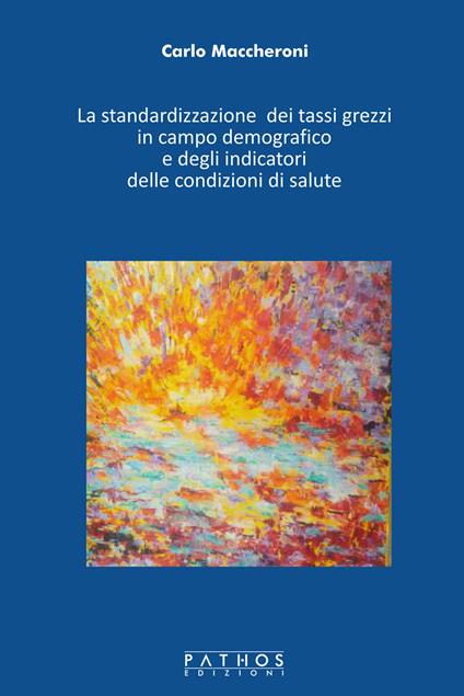 La standardizzazione dei tassi grezzi in campo demografico e degli indicatori delle condizioni di salute - Carlo Maccheroni - copertina