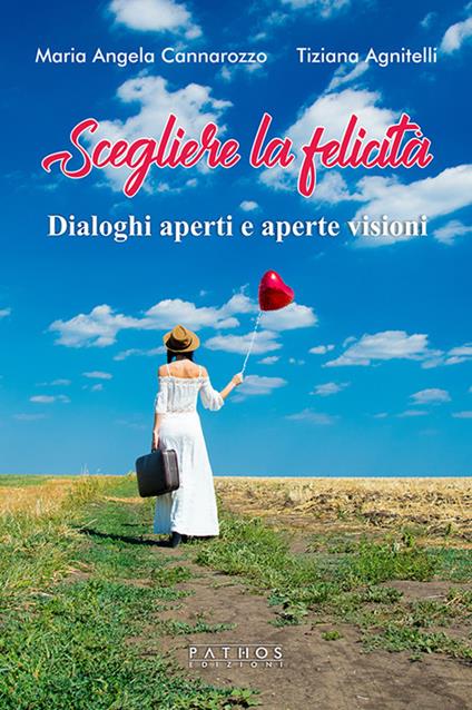 Scegliere la felicità. Dialoghi aperti e aperte visioni - Tiziana Agnitelli,Maria Angela Cannarozzo - copertina