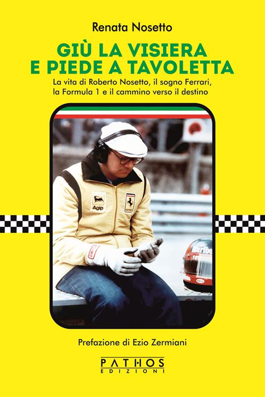 Giù la visiera e piede a tavoletta. La vita di Roberto Nosetto, il sogno Ferrari, la Formula 1 e il cammino verso il destino - Renata Nosetto - copertina