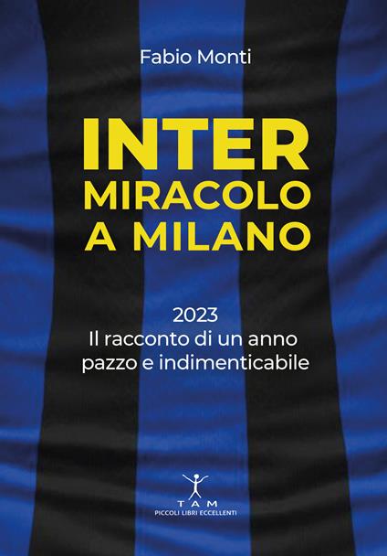 Inter. Miracolo a Milano. 2023, il racconto di un anno pazzo e indimenticabile - Fabio Monti - copertina
