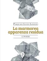 La marmorea apparenza residua. Nuova ediz.