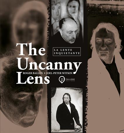 The Uncanny Lens-La lente inquietante - Joel-Peter Witkin,Roger Ballen - copertina
