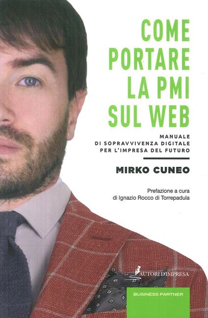 Come portare la PMI sul web. Manuale di sopravvivenza digitale per l'impresa del futuro - Mirko Cuneo - copertina