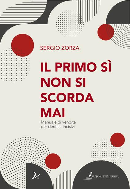 Il primo sì non si scorda mai. Manuale di vendita per dentisti incisivi - Sergio Zorza - copertina