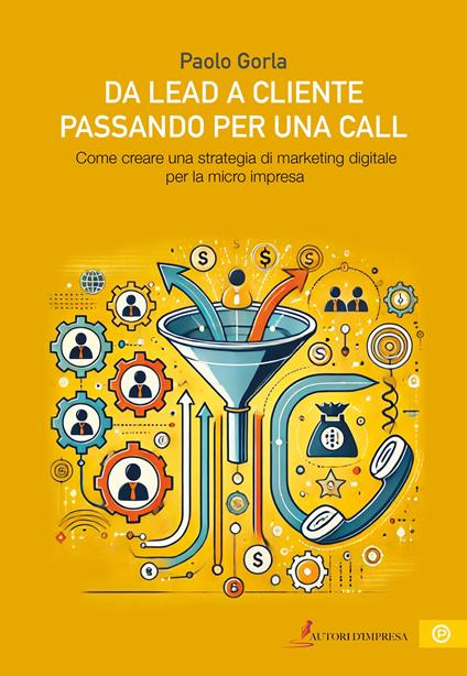 Da lead a cliente passando per una call. Come creare una strategia di marketing digitale per la micro impresa - Paolo Gorla - copertina