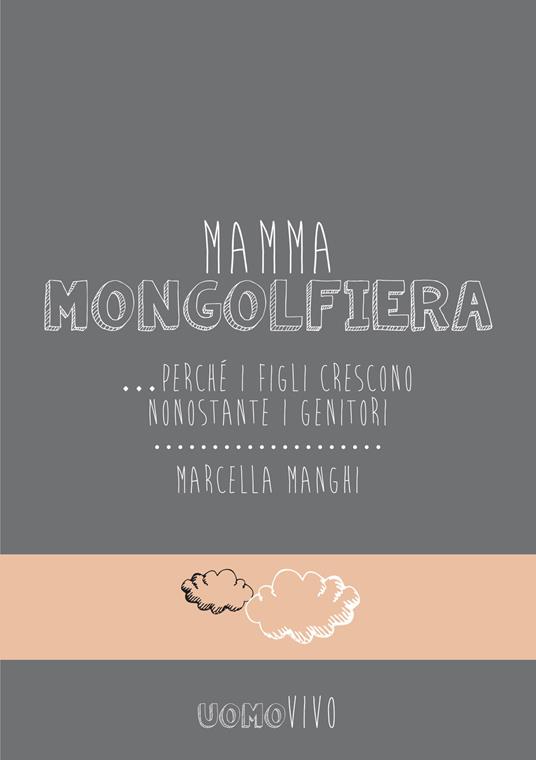 Mamma mongolfiera... perché i figli crescono nonostante i genitori - Marcella Manghi - copertina