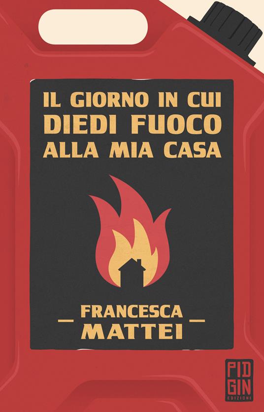 Il giorno in cui diedi fuoco alla mia casa - Francesca Mattei - ebook